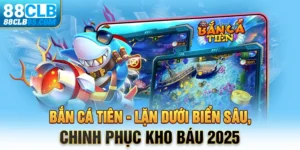 Bắn Cá Tiên – Lặn Dưới Biển Sâu, Chinh Phục Kho Báu 2025