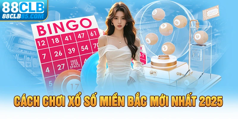 Cách chơi xổ số miền Bắc mới nhất 2025