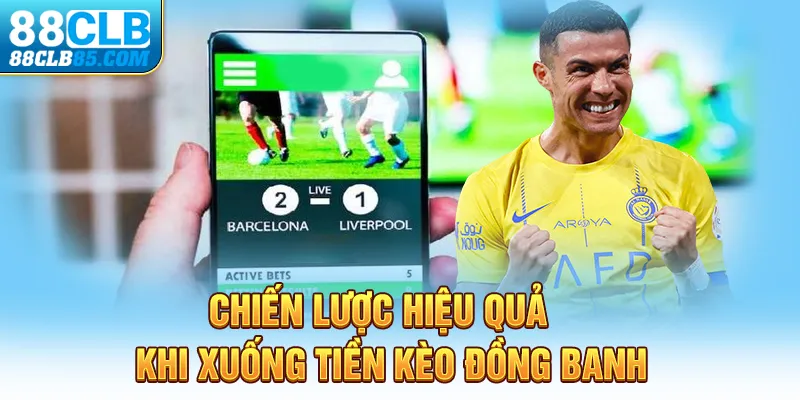 Chiến lược hiệu quả khi xuống tiền kèo đồng banh