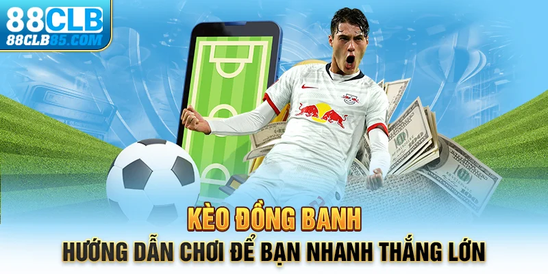 Kèo đồng banh – Hướng dẫn chơi để bạn nhanh thắng lớn