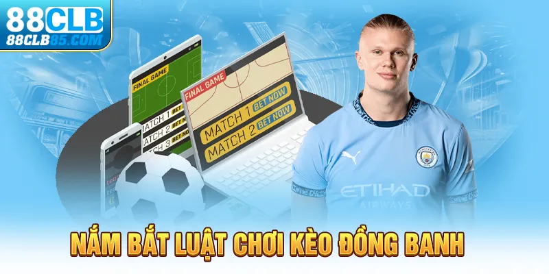 Nắm bắt luật chơi kèo đồng banh