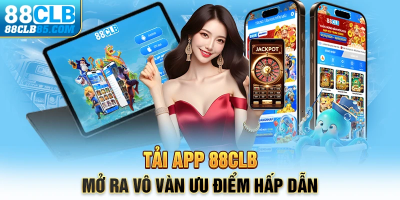 Tải app 88CLB mở ra vô vàn ưu điểm hấp dẫn