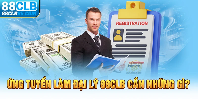 Ứng tuyển làm đại lý 88CLB cần những gì?