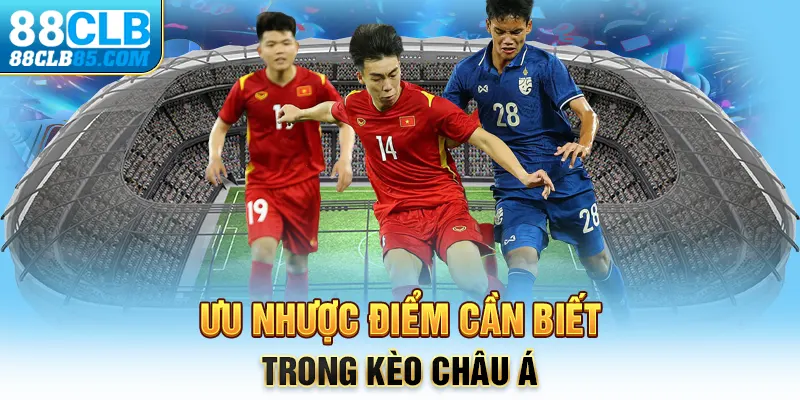 Ưu nhược điểm cần biết trong kèo châu Á