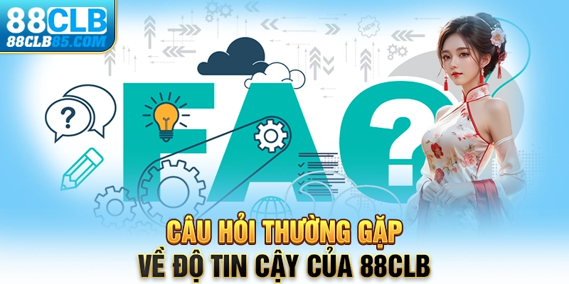 Câu hỏi thường gặp về độ tin cậy của 88CLB