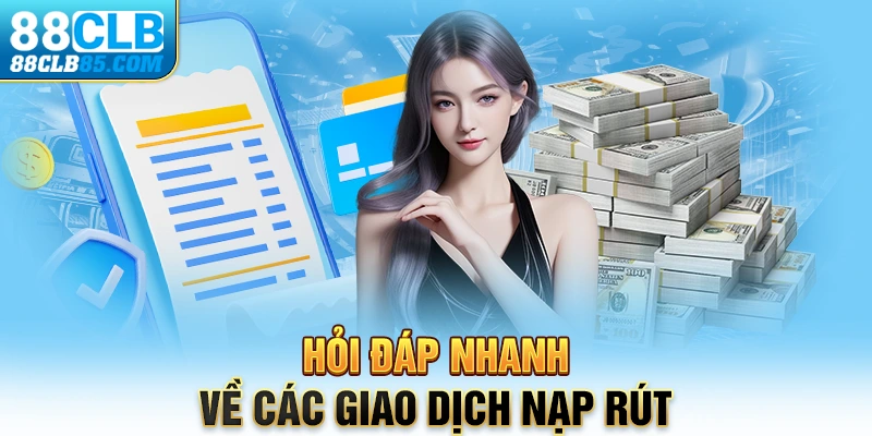 Hỏi đáp nhanh về các giao dịch nạp rút