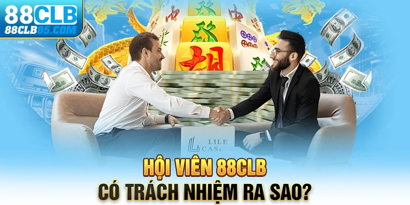 Hội viên 88CLB có trách nhiệm ra sao?