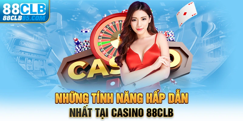 Những tính năng hấp dẫn nhất tại casino 88CLB