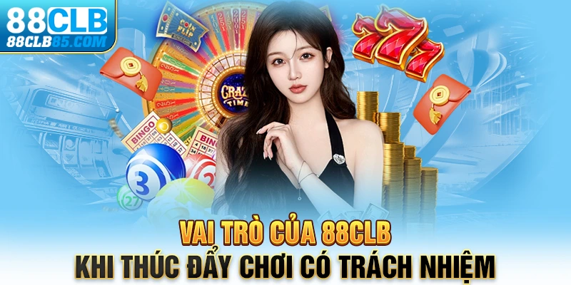 Vai trò của 88CLB khi thúc đẩy chơi có trách nhiệm