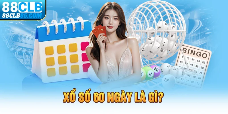 Xổ số 60 ngày là gì?